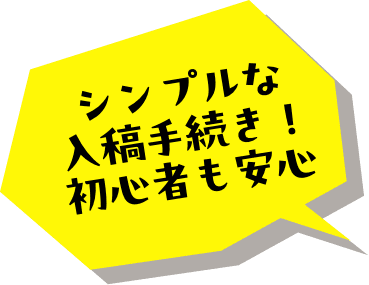 シンプルな入稿手続き！ 初心者も安心
